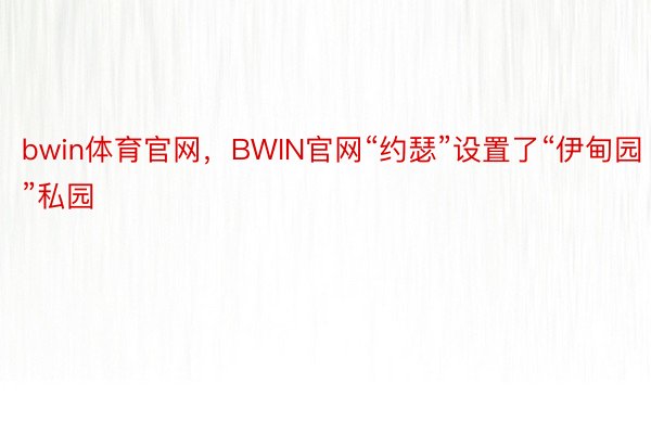 bwin体育官网，BWIN官网“约瑟”设置了“伊甸园”私园
