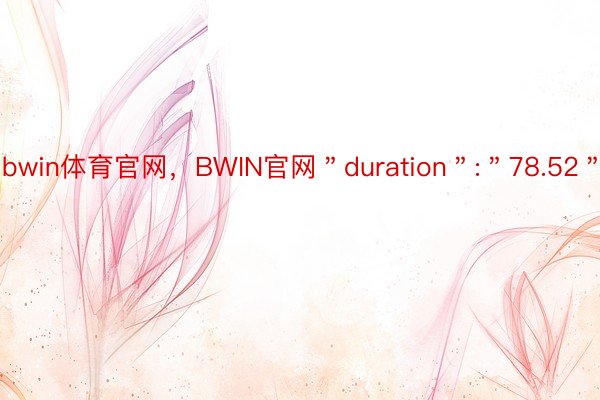 bwin体育官网，BWIN官网＂duration＂:＂78.52＂