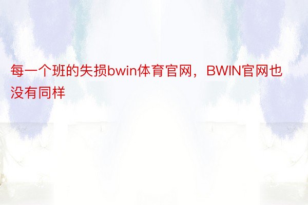 每一个班的失损bwin体育官网，BWIN官网也没有同样