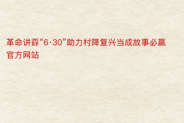 革命讲孬“6·30”助力村降复兴当成故事必赢官方网站