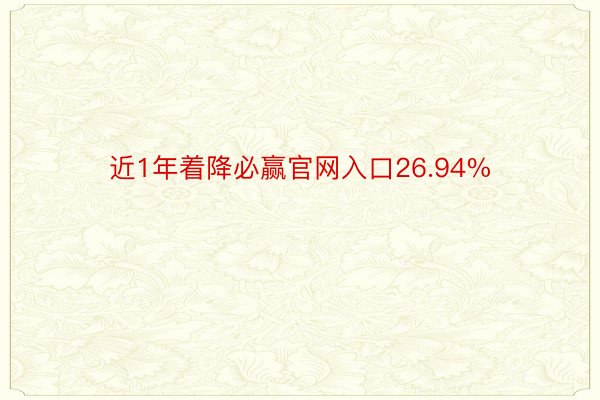 近1年着降必赢官网入口26.94%