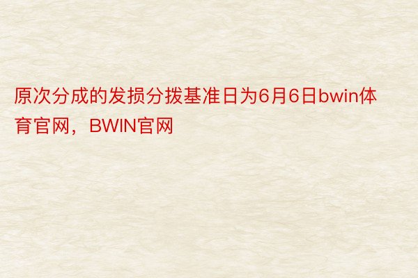 原次分成的发损分拨基准日为6月6日bwin体育官网，BWIN官网