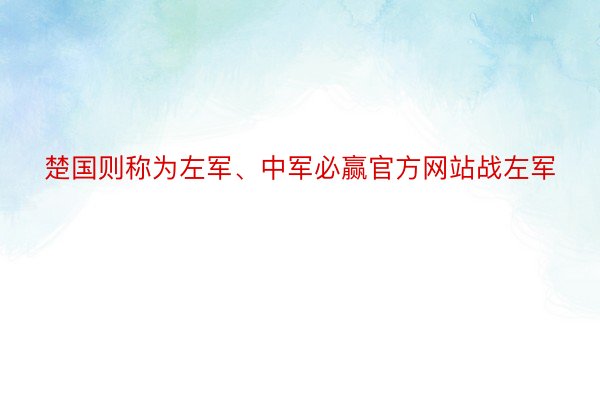 楚国则称为左军、中军必赢官方网站战左军