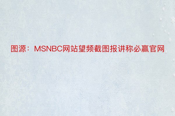 图源：MSNBC网站望频截图报讲称必赢官网