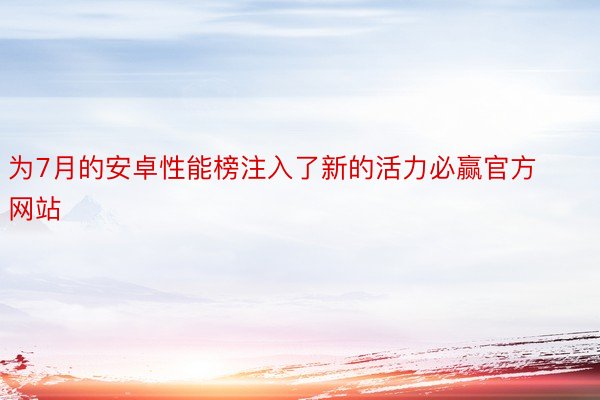 为7月的安卓性能榜注入了新的活力必赢官方网站